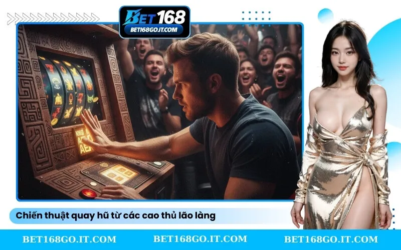 Chiến thuật quay hũ từ các cao thủ lão làng