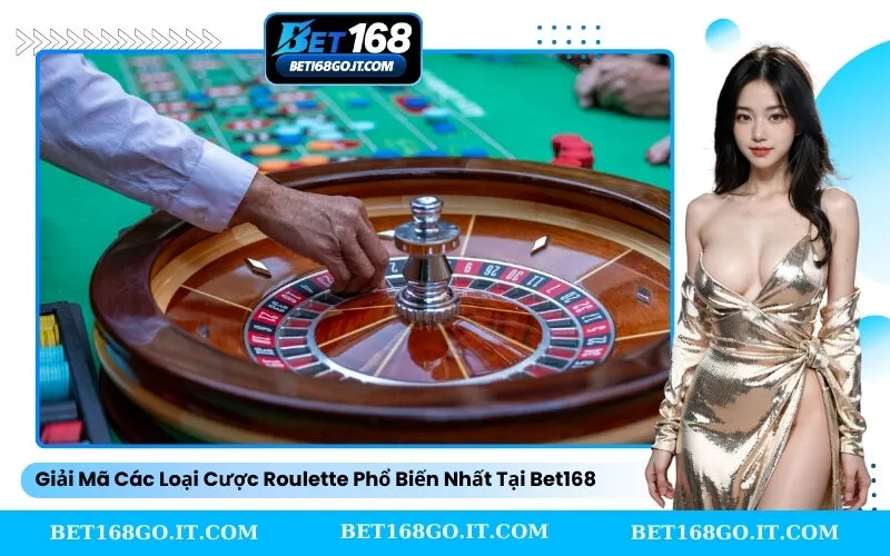 Giải Mã Các Loại Cược Roulette Phổ Biến Nhất Tại Bet168