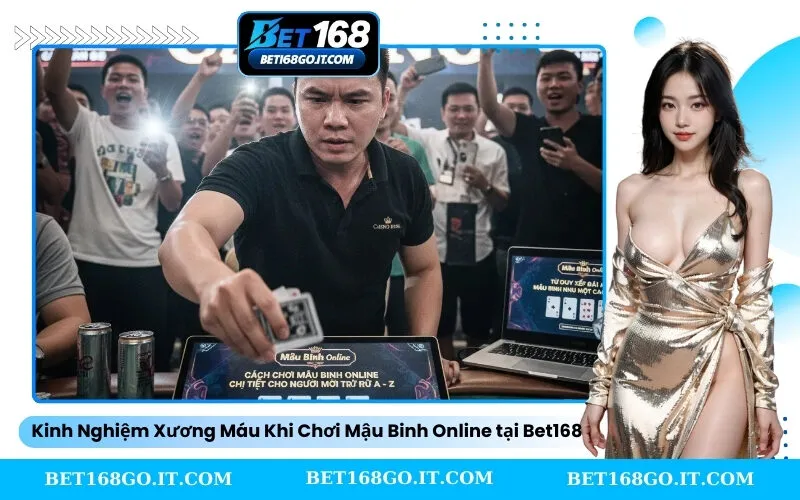 Kinh Nghiệm Xương Máu Khi Chơi Mậu Binh Online tại Bet168