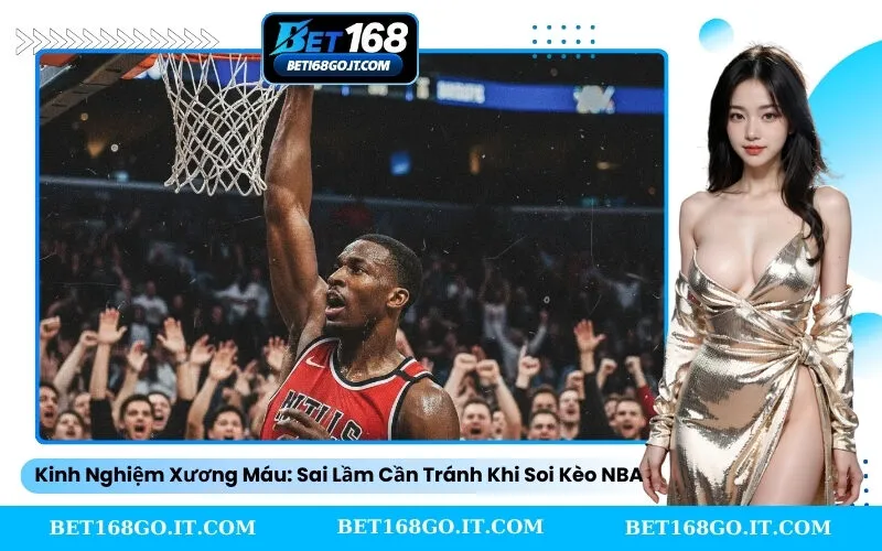 Kinh Nghiệm Xương Máu Sai Lầm Cần Tránh Khi Soi Kèo NBA