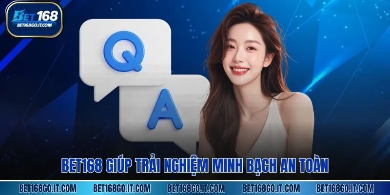 BET168 giúp trải nghiệm minh bạch an toàn