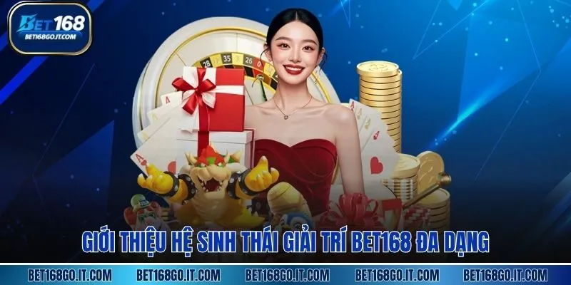 Giới Thiệu hệ sinh thái giải trí BET168 đa dạng