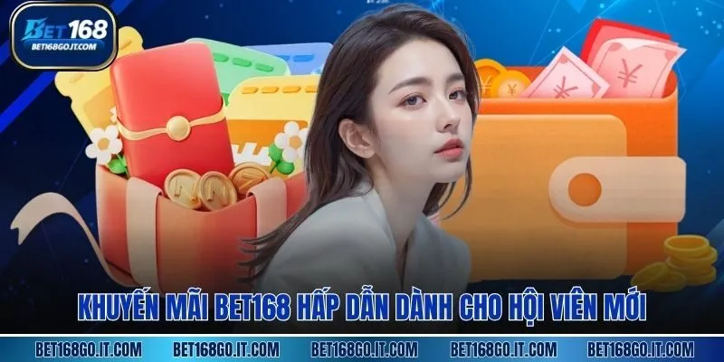 Khuyến mãi BET168 hấp dẫn dành cho hội viên mới