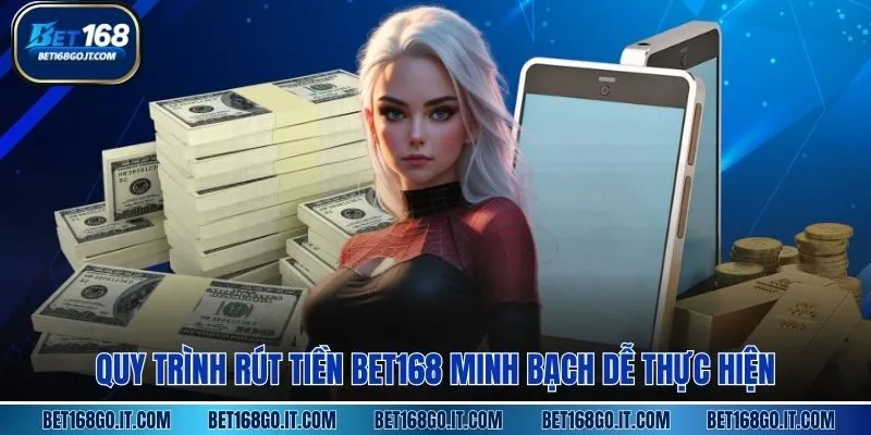 Quy trình Rút Tiền BET168 minh bạch dễ thực hiện